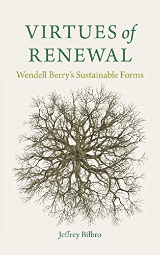Virtues of Renewal: Wendell Berry's Sustainable Forms (By: Jeffrey Bilbro) cover