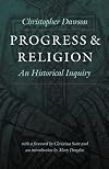Progress and Religion: An Historical Inquiry (Worlds of Christopher Dawson)