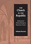 The church in the republic : Gallicanism & political ideology in Renaissance France
