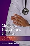 Medicine, Health Care, and Ethics: Catholic Voices