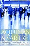 Aquinas & Sartre: On Freedom, Personal Identity, and the Possibility of Happiness