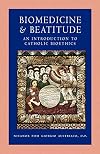 Biomedicine and Beatitude: An Introduction to Catholic Bioethics (Catholic Moral Thought)