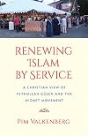 Renewing Islam by service : a Christian view of Fethullah Gülen and the Hizmet Movement