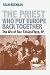 The Priest Who Put Europe Back Together: The Life of Father Fabian Flynn, CP