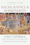 Social Justice and Subsidiarity: Luigi Taparelli and the Origins of Modern Catholic Social Thought