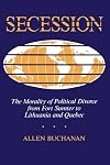 Secession: The Morality Of Political Divorce From Fort Sumter To Lithuania And Quebec