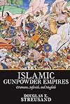 Islamic Gunpowder Empires: Ottomans, Safavids, and Mughals (Essays in World History)