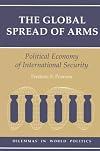 The Global Spread Of Arms: Political Economy Of International Security (Dilemmas in World Politics)