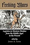 Feeding Mars: Logistics In Western Warfare From The Middle Ages To The Present (History and Warfare)