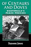 Of Centaurs And Doves Guatemalas Peace Process