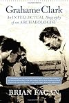 Grahame Clark: An Intellectual Biography of an Archaeologist