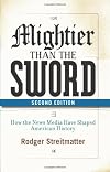Mightier than the Sword: How the News Media Have Shaped American History