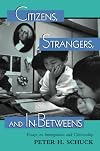 Citizens, Strangers, And In-betweens: Essays On Immigration And Citizenship (New Perspectives on Law, Culture, & Society)