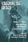 Screening The Sacred: Religion, Myth, And Ideology In Popular American Film