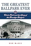The Greatest Ballpark Ever: Ebbets Field and the Story of the Brooklyn Dodgers