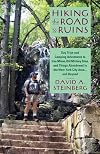 Hiking the Road to Ruins: Day Trips and Camping Adventures to Iron Mines, Old Military Sites, and Things Abandoned in the New York City Area ... and Beyond