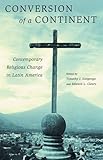 Conversion Of A Continent Contemporary Religious Change In Latin America