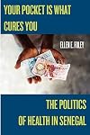 Your Pocket Is What Cures You: The Politics of Health in Senegal