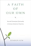 A Faith Of Our Own: Second-Generation Spirituality in Korean American Churches