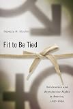 Fit To Be Tied Sterilization And Reproductive Rights In America 19501980 Critical Issues In Health And Medicine