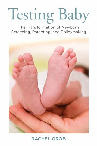 Testing Baby: The Transformation of Newborn Screening, Parenting, and Policymaking book cover