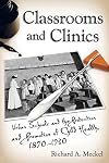 Classrooms and Clinics: Urban Schools and the Protection and Promotion of Child Health, 1870-1930 (Critical Issues in Health and Medicine)