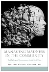 Managing Madness in the Community: The Challenge of Contemporary Mental Health Care (Critical Issues in Health and Medicine)