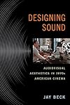 Designing Sound: Audiovisual Aesthetics in 1970s American Cinema (Techniques of the Moving Image)