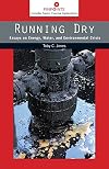 Running dry : essays on energy, water, and environmental crisis