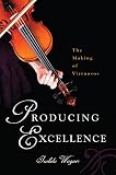 Producing Excellence The Making Of Virtuosos