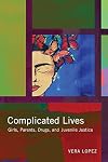 Complicated Lives: Girls, Parents, Drugs, and Juvenile Justice (Rutgers Series in Childhood Studies)