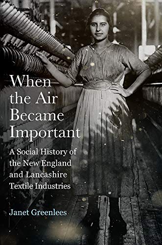 When the Air Became Important: A Social History of the New England and Lancashire Textile Industries book cover