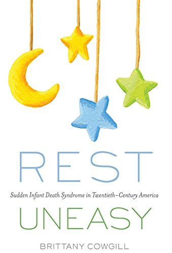 Rest Uneasy: Sudden Infant Death Syndrome in Twentieth-­Century America book cover