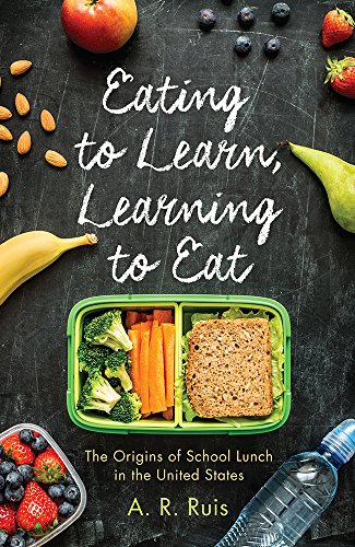 Eating to Learn, Learning to Eat: The Origins of School Lunch in the United States book cover