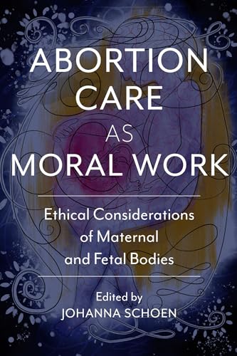 Abortion Care as Moral Work: Ethical Considerations of Maternal and Fetal Bodies book cover