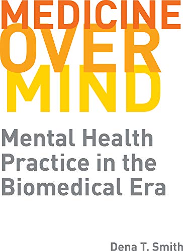 Medicine over Mind: Mental Health Practice in the Biomedical Era book cover
