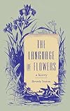 The Language of Flowers: A History (Victorian Literature and Culture Series)