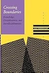Crossing Boundaries: Knowledge, Disciplinarities, and Interdisciplinarities (Knowledge, Disciplinarity & Beyond)