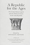 A Republic for the Ages: The United States Capitol and the Political Culture of the Early Republic (United States Capitol Historical Society)