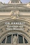On Exhibit: Victorians and Their Museums