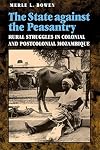 The State against the Peasantry: Rural Struggles in Colonial and Postcolonial Mozambique
