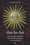 Mad for God: Bartolomé Sánchez, the Secret Messiah of Cardenete