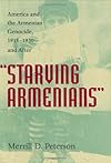 "Starving Armenians": America and the Armenian Genocide, 1915-1930 and After