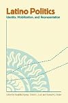 Latino Politics: Identity, Mobilization, and Representation (Race, Ethnicity, and Politics)