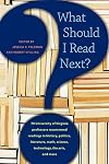 What Should I Read Next?: 70 University of Virginia Professors Recommend Readings in History, Politics, Literature, Math, Science, Technology, the Arts, and More