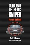 On the Trail of the D.C. Sniper: Fear and the Media