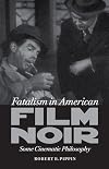 Fatalism in American Film Noir: Some Cinematic Philosophy