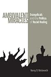 Ambivalent Miracles: Evangelicals and the Politics of Racial Healing (Race, Ethnicity, and Politics)