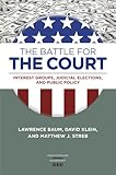 The Battle For The Court Interest Groups Judicial Elections And Public Policy