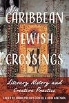 Caribbean Jewish Crossings: Literary History and Creative Practice (New World Studies)